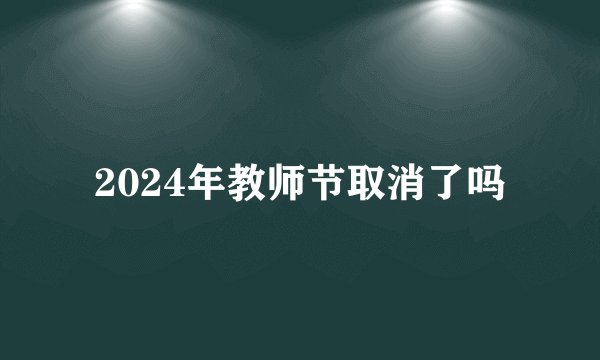2024年教师节取消了吗