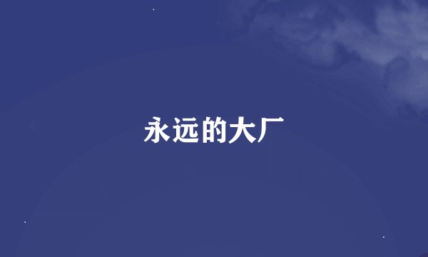 永远的大厂
