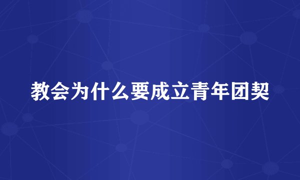 教会为什么要成立青年团契