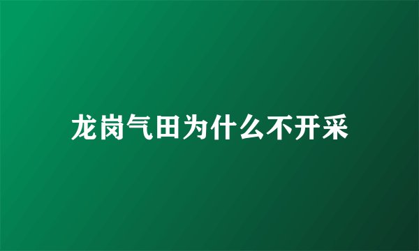 龙岗气田为什么不开采