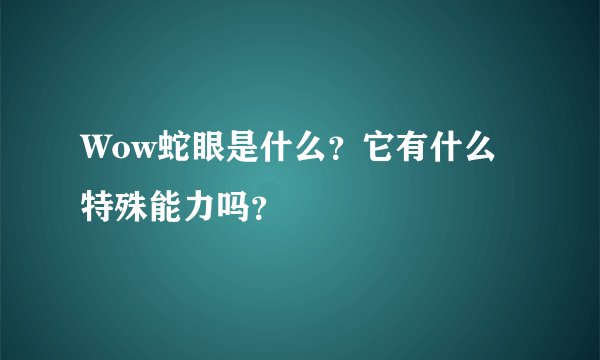 Wow蛇眼是什么？它有什么特殊能力吗？