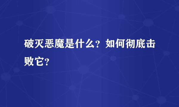 破灭恶魔是什么？如何彻底击败它？