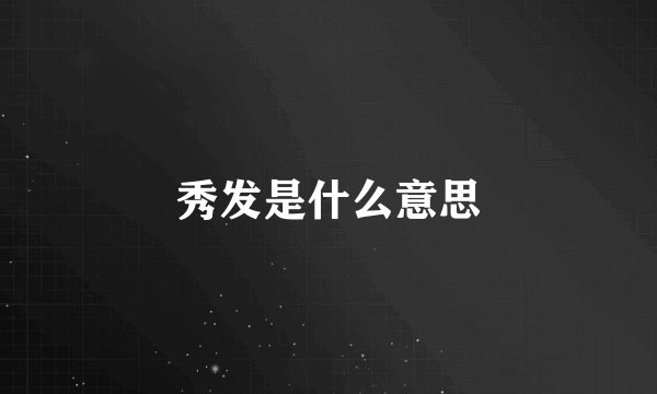 秀发是什么意思