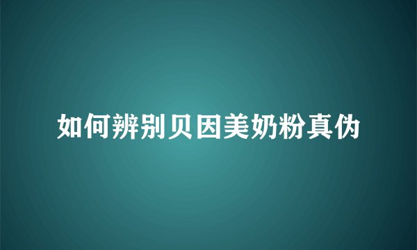 如何辨别贝因美奶粉真伪
