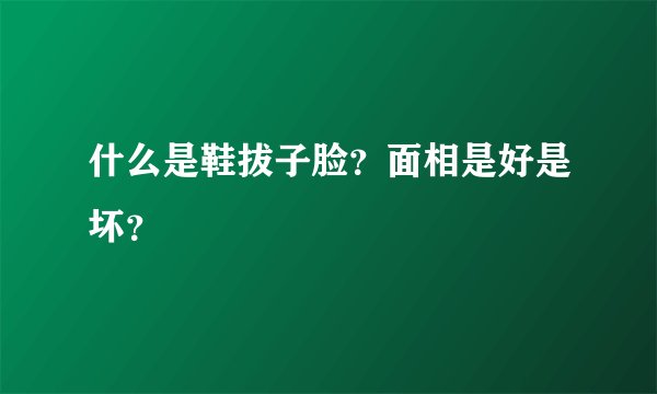 什么是鞋拔子脸？面相是好是坏？