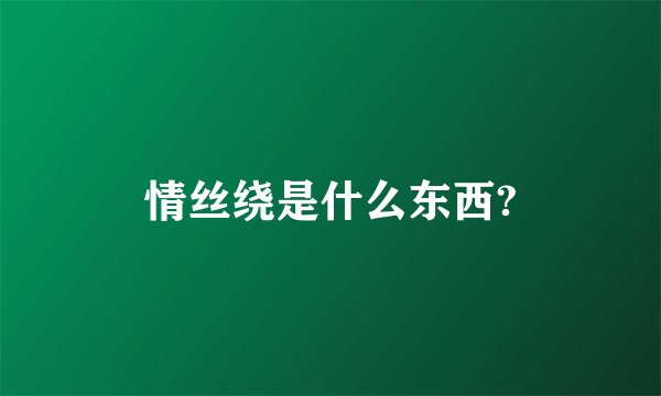 情丝绕是什么东西?