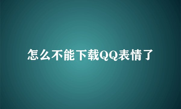 怎么不能下载QQ表情了
