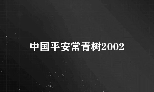 中国平安常青树2002
