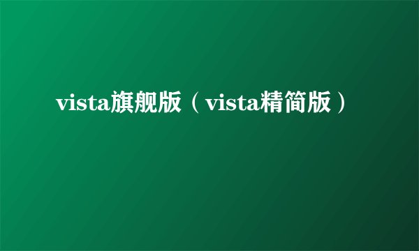 vista旗舰版（vista精简版）
