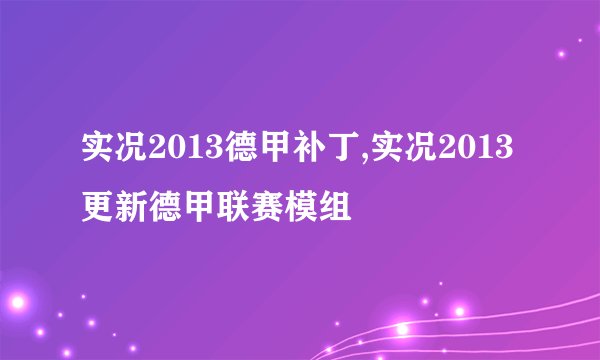 实况2013德甲补丁,实况2013更新德甲联赛模组