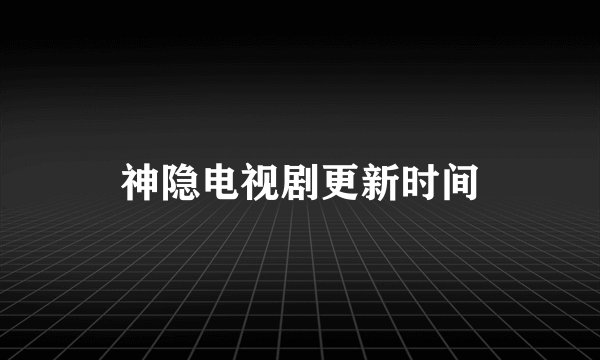 神隐电视剧更新时间