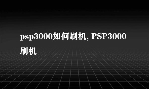 psp3000如何刷机, PSP3000刷机