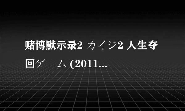 赌博默示录2 カイジ2 人生夺回ゲーム (2011)全集未删减高清版免费下载