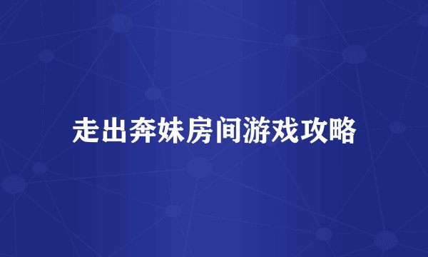走出奔妹房间游戏攻略