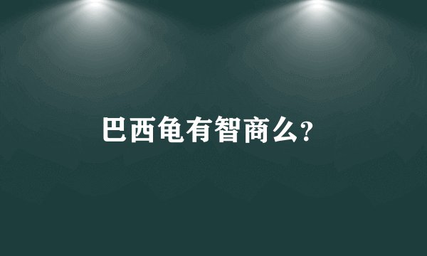 巴西龟有智商么？