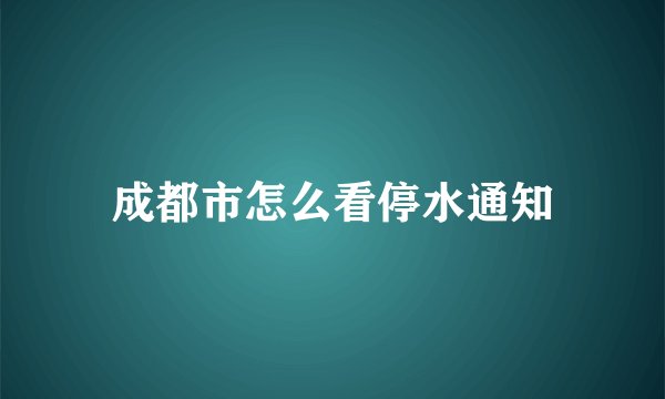 成都市怎么看停水通知