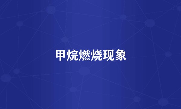 甲烷燃烧现象