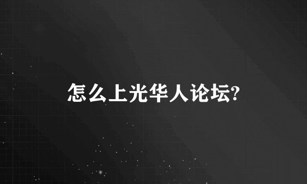 怎么上光华人论坛?