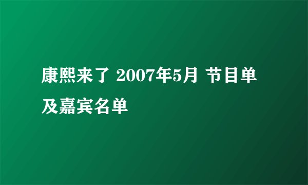 康熙来了 2007年5月 节目单及嘉宾名单