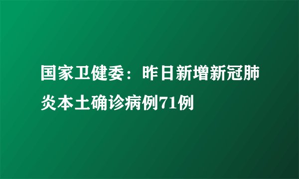 国家卫健委：昨日新增新冠肺炎本土确诊病例71例