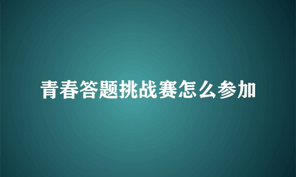 青春答题挑战赛怎么参加