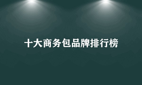 十大商务包品牌排行榜