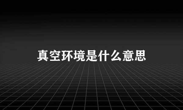 真空环境是什么意思