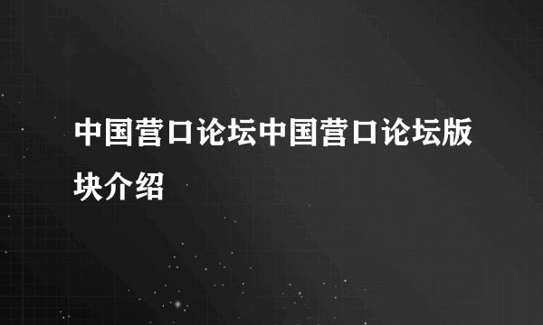 中国营口论坛中国营口论坛版块介绍