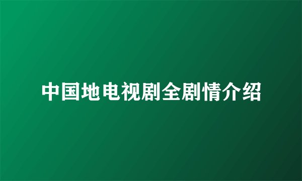 中国地电视剧全剧情介绍