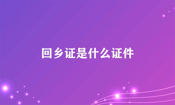 回乡证是什么证件