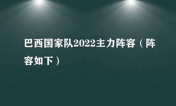 巴西国家队2022主力阵容（阵容如下）