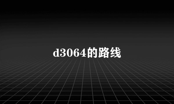 d3064的路线