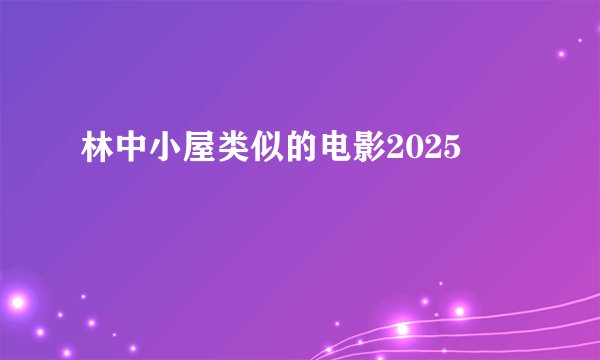 林中小屋类似的电影2025