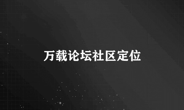 万载论坛社区定位