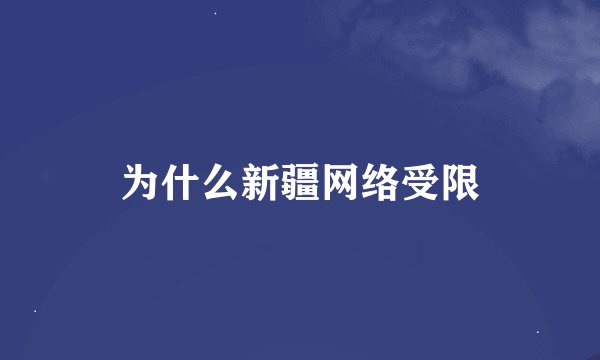 为什么新疆网络受限