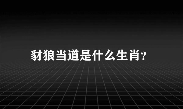 豺狼当道是什么生肖？