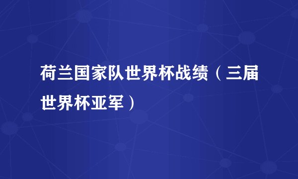 荷兰国家队世界杯战绩（三届世界杯亚军）