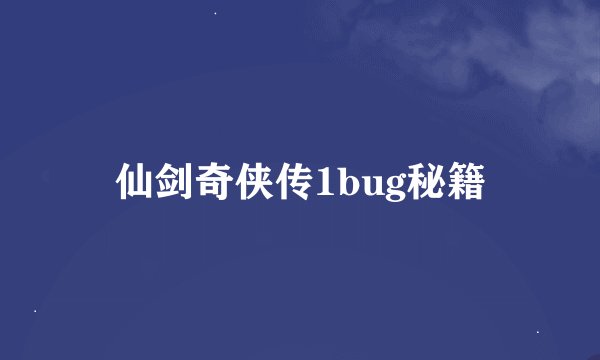 仙剑奇侠传1bug秘籍