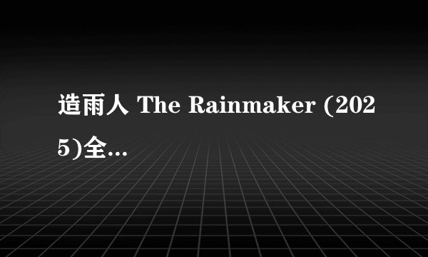 造雨人 The Rainmaker (2025)全集未删减高清版免费下载