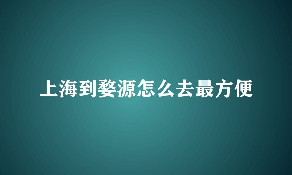 上海到婺源怎么去最方便