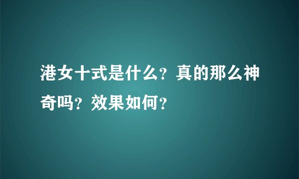 港女十式是什么？真的那么神奇吗？效果如何？