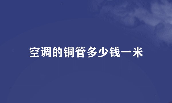 空调的铜管多少钱一米