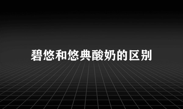 碧悠和悠典酸奶的区别