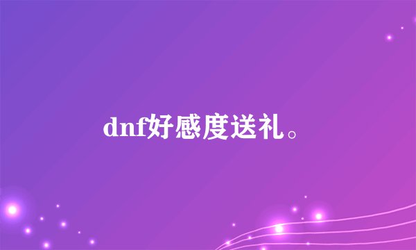 dnf好感度送礼。