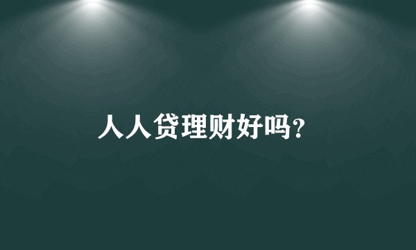 人人贷理财好吗？