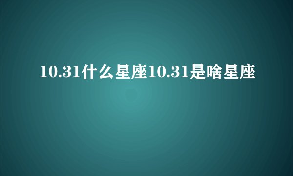 10.31什么星座10.31是啥星座