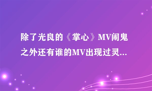 除了光良的《掌心》MV闹鬼之外还有谁的MV出现过灵异事件呢?