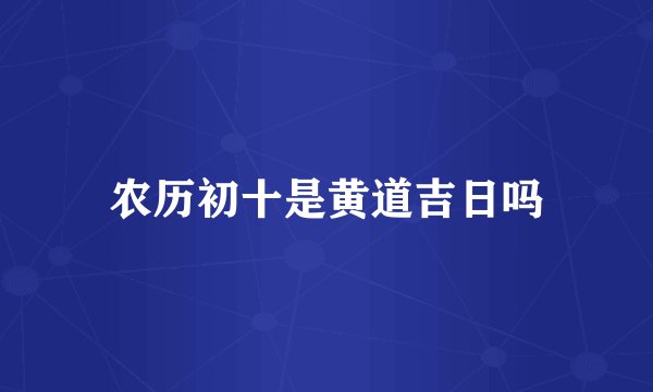 农历初十是黄道吉日吗