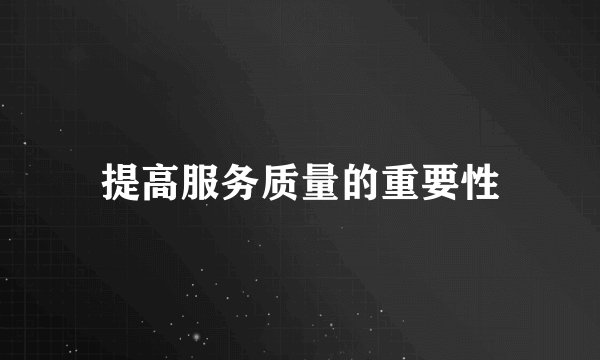 提高服务质量的重要性