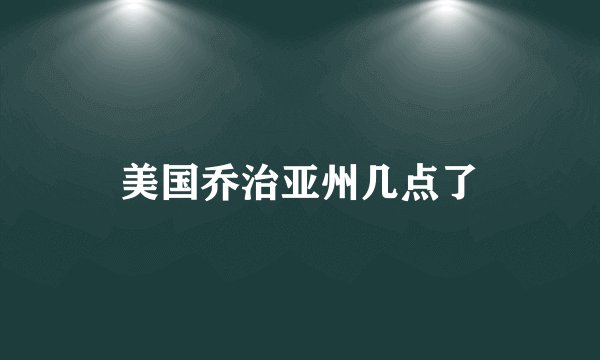 美国乔治亚州几点了